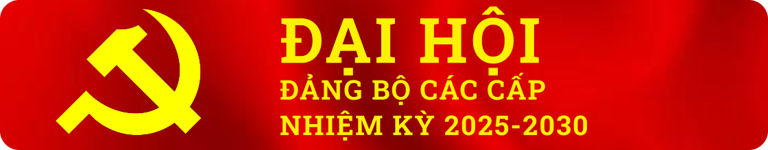 ĐẠI HỘI ĐẢNG CÁC CẤP NHIỆM KỲ 2025-2030